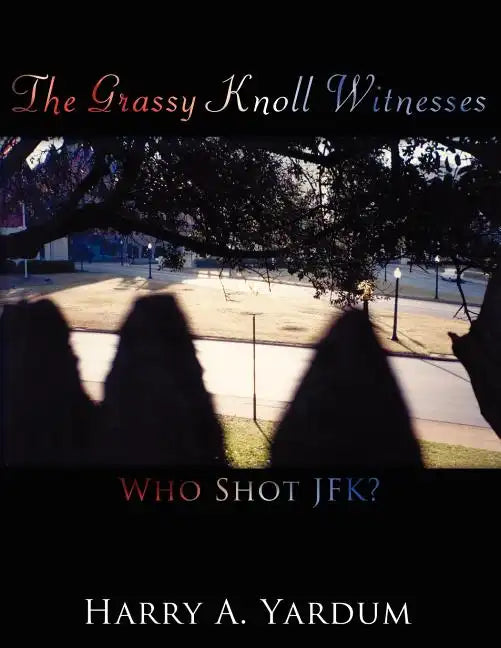 The Grassy Knoll Witnesses: Who Shot JFK? - Paperback