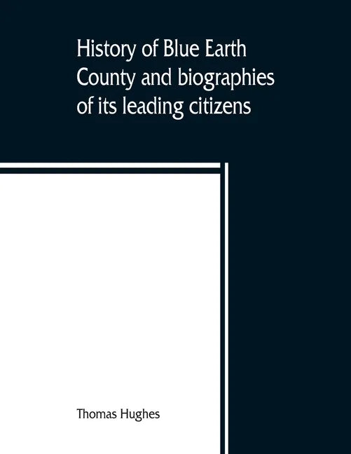 History of Blue Earth County and biographies of its leading citizens - Paperback