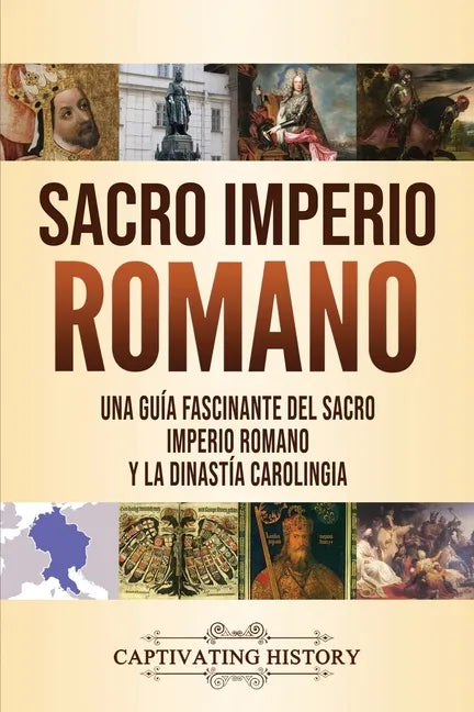 Sacro Imperio Romano: Una guía fascinante del Sacro Imperio Romano y la Dinastía Carolingia - Paperback