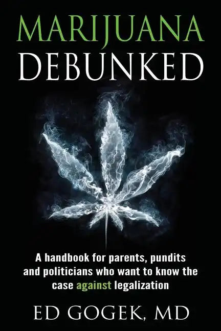 Marijuana Debunked: A handbook for parents, pundits and politicians who want to know the case against legalization - Paperback