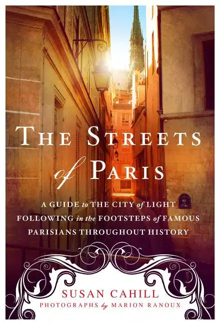 The Streets of Paris: A Guide to the City of Light Following in the Footsteps of Famous Parisians Throughout History - Paperback