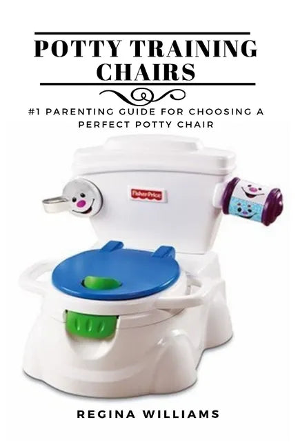 Potty Training Chairs: #1 Parenting Guide for Choosing a Perfect Potty Chair - Paperback