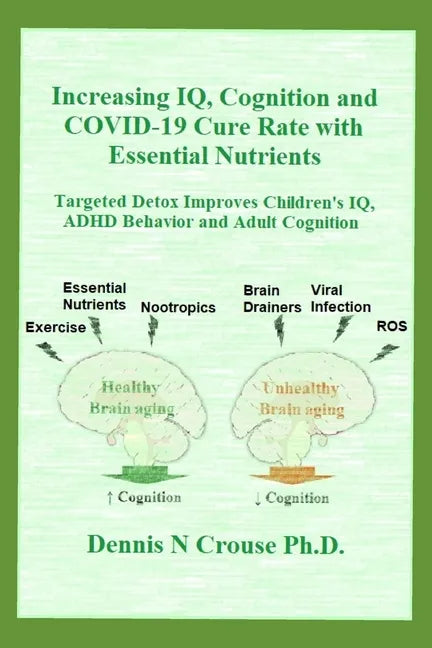 Increasing IQ, Cognition and COVID-19 Cure Rate with Essential Nutrients: Targeted Detox Improves Children's IQ, ADHD Behavior, and Adult Cognition - Paperback