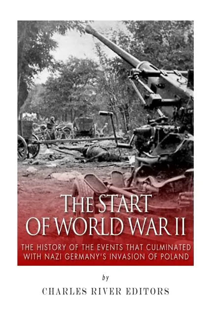 The Start of World War II: The History of the Events that Culminated with Nazi Germany's Invasion of Poland - Paperback