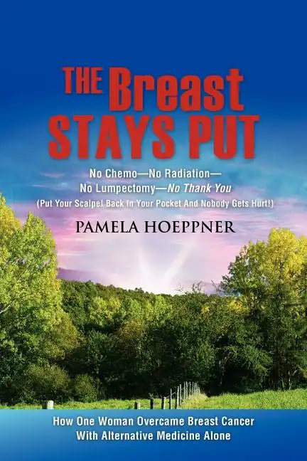 The Breast Stays Put: No Chemo-No Radiation-No Lumpectomy-No Thank You - Paperback