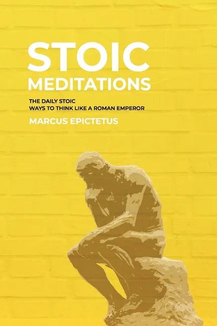 Stoic Meditations: The Daily Stoic Ways to Think Like a Roman Emperor - Meditations on Wisdom, Perseverance and the Art of Living - Paperback
