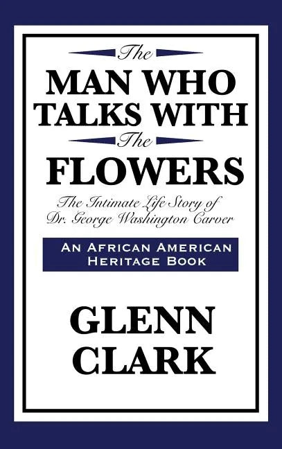 The Man Who Talks with the Flowers: The Intimate Life Story of Dr. George Washington Carver - Hardcover
