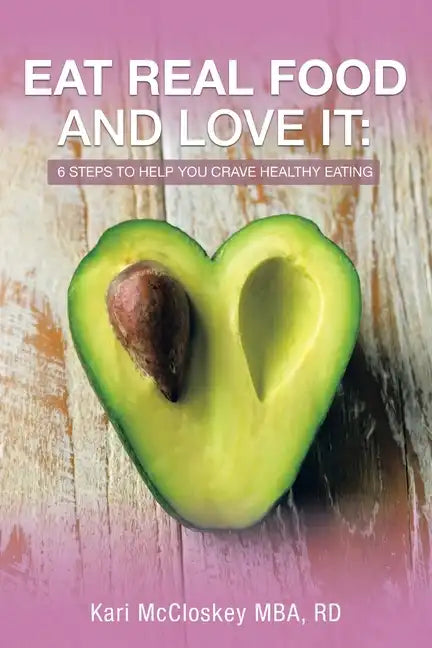 Eat Real Food and Love It: 6 Steps to Help You Crave Healthy Eating - Paperback