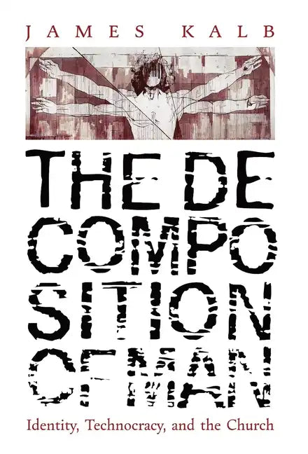 The Decomposition of Man: Identity, Technocracy, and the Church - Hardcover