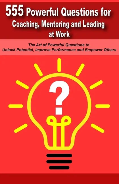 Powerful Questions in Coaching, Mentoring and Leading at Work: The Art of Asking Powerful Questions to Unlock Potential, Improve Performance and Empow - Paperback