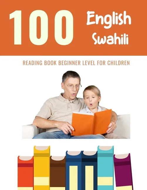 100 English - Swahili Reading Book Beginner Level for Children: Practice Reading Skills for child toddlers preschool kindergarten and kids - Paperback