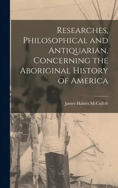 Researches, Philosophical and Antiquarian, Concerning the Aboriginal History of America - Hardcover