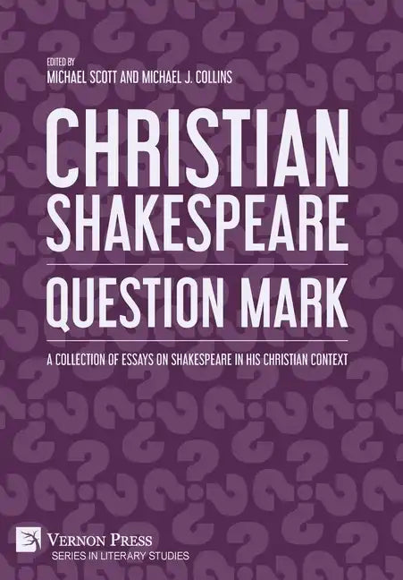 Christian Shakespeare: Question Mark: A Collection of Essays on Shakespeare in his Christian Context - Hardcover