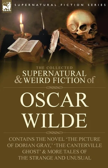 The Collected Supernatural & Weird Fiction of Oscar Wilde-Includes the Novel 'The Picture of Dorian Gray, ' 'Lord Arthur Savile's Crime, ' 'The Canter - Paperback