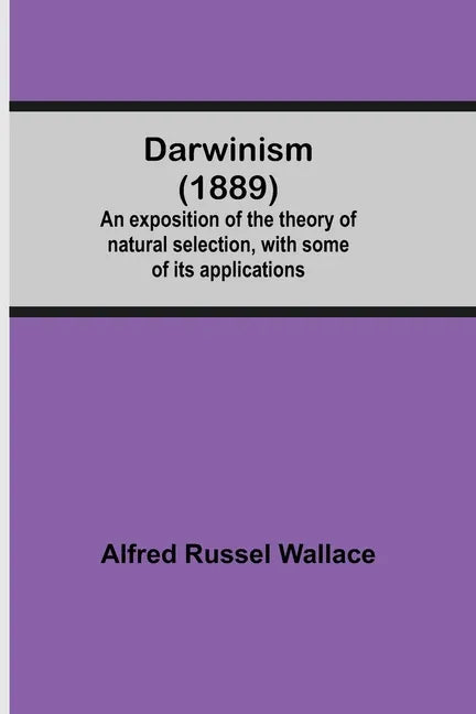 Darwinism (1889) An Exposition Of The Theory Of Natural Selection, With Some Of Its Applications - Paperback
