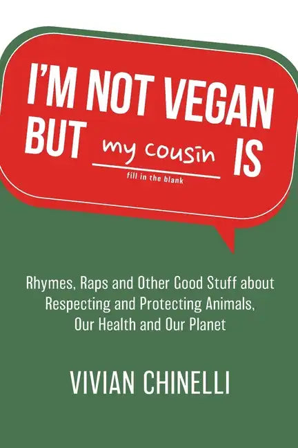 I'm Not Vegan But My Cousin Is: Rhymes, Raps and Other Good Stuff About Respecting and Protecting Animals, Our Health and Our Planet - Paperback