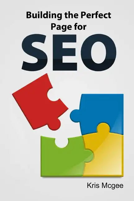 Building the Perfect Page for SEO: An On Page SEO Guide: Build the Perfect SEO Optimized Page for Your Website - Paperback