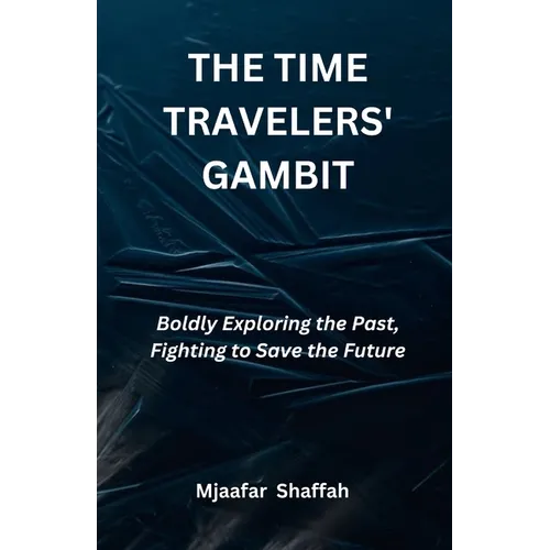 The Time Travelers' Gambit: Boldly Exploring the Past, Fighting to Save the Future - Paperback