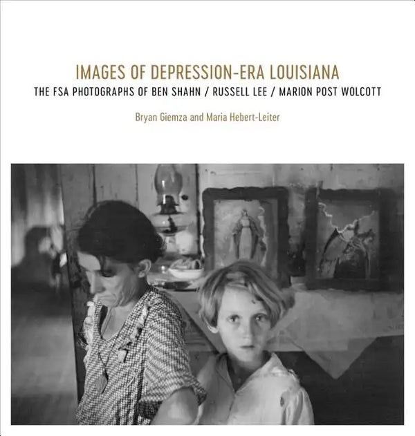 Images of Depression-Era Louisiana: The FSA Photographs of Ben Shahn, Russell Lee, and Marion Post Wolcott - Hardcover