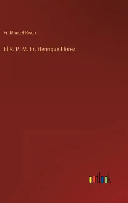 El R. P. M. Fr. Henrique Florez - Hardcover