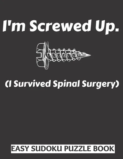 I'm Screwed Up, I Survived Spinal Surgery: Sudoku Puzzle Book Large Print - Get Well Soon Activity & Puzzle Book - Perfect Back Surgery Recovery Gift - Paperback