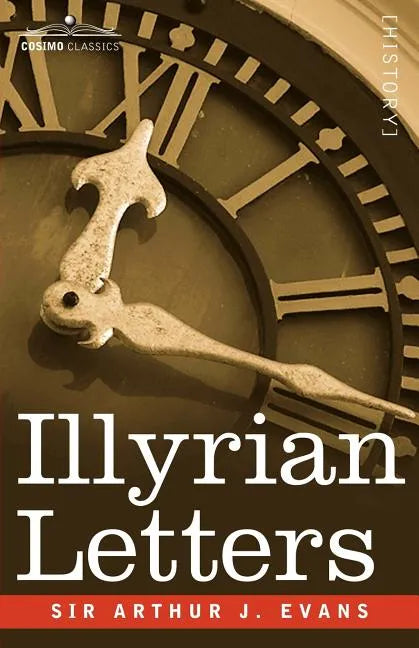 Illyrian Letters: A Revised Selection of Correspondence from the Illyrian Provinces of Bosnia, Herzegovina, Montenegro, Albania, Dalmati - Paperback