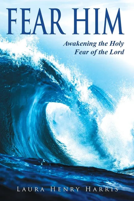 Fear Him: Awakening the Holy Fear of the Lord - Paperback