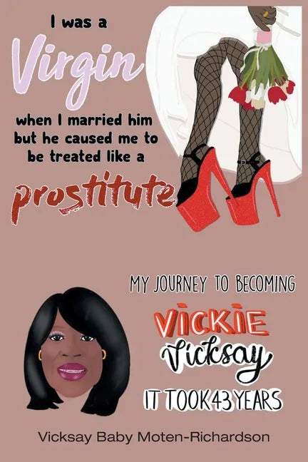 I Was a Virgin When I Married Him but He Caused Me to Be Treated like a Prostitute: My Journey to Becoming Vickie Vicksay It Took 43 Years - Paperback