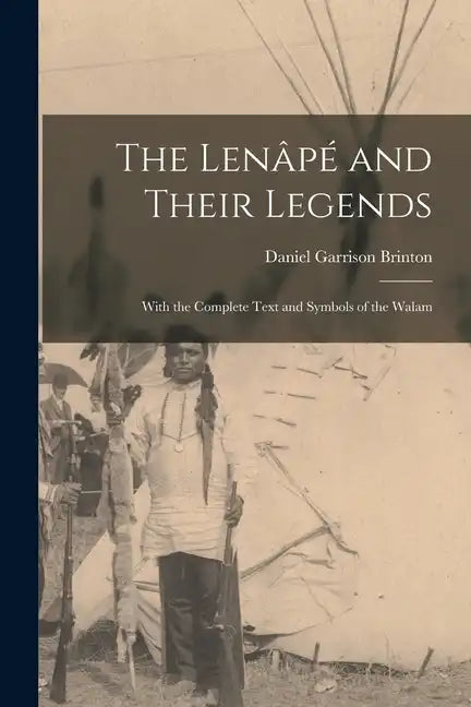 The Lenâpé and Their Legends: With the Complete Text and Symbols of the Walam - Paperback