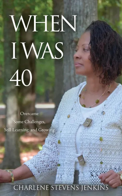 When I Was 40: Overcame Some Challenges, Still Learning and Growing - Paperback