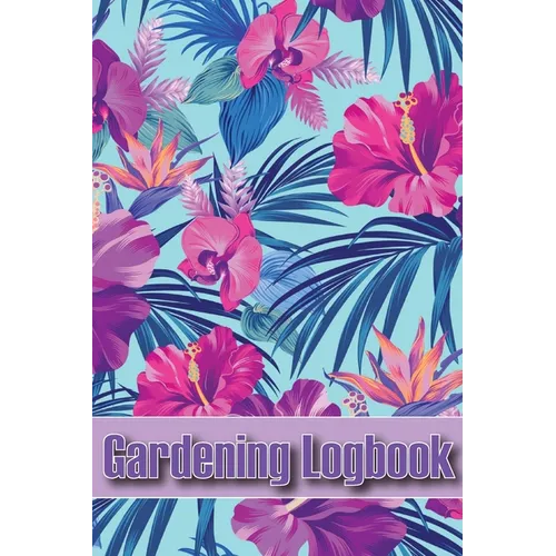 Gardening Logbook: Tracker for Beginners and Avid Gardeners, Flowers, Fruit, Vegetable Planting, Care instructions - Paperback