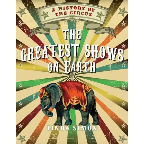 The Greatest Shows on Earth: A History of the Circus - Paperback