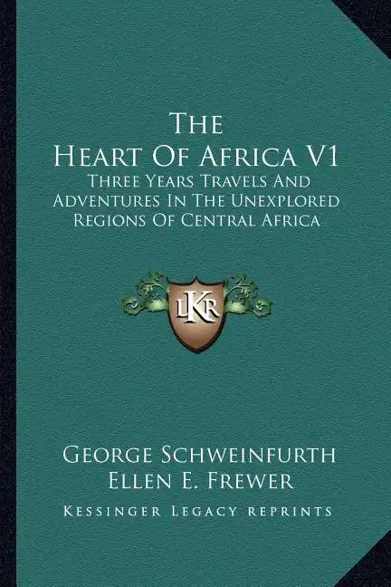 The Heart of Africa V1: Three Years Travels and Adventures in the Unexplored Regions of Central Africa - Paperback