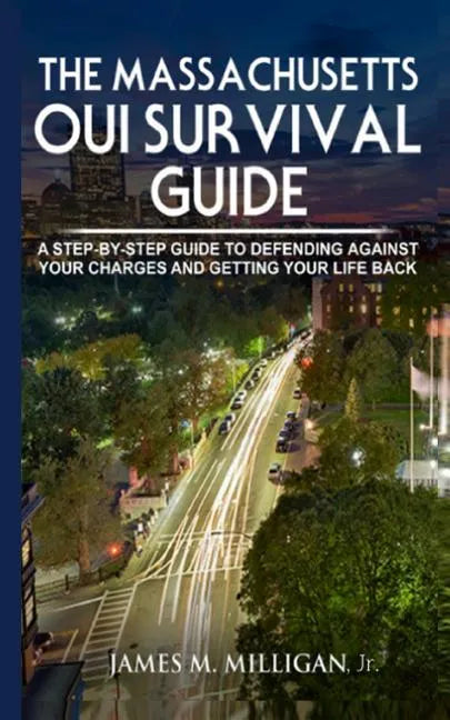The Massachusetts OUI Survival Guide: A Step-By-By Guide To Defending Against Your Charges And Getting Your Life Back - Paperback