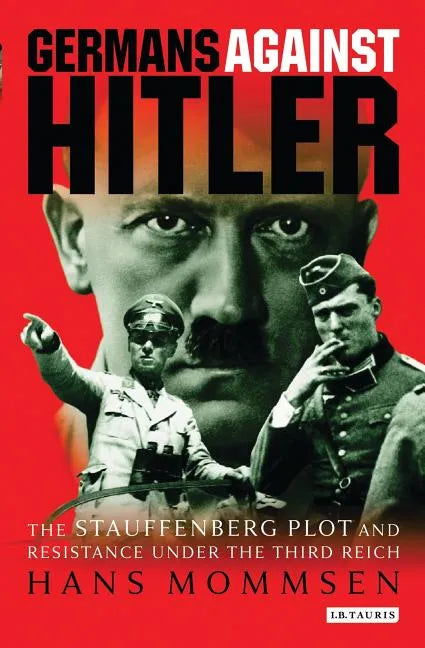 Germans Against Hitler: The Stauffenberg Plot and Resistance Under the Third Reich - Paperback