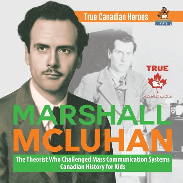 Marshall McLuhan - The Theorist Who Challenged Mass Communication Systems Canadian History for Kids True Canadian Heroes - Paperback