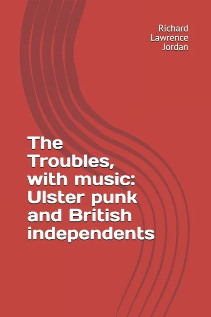 The Troubles, with music: Ulster punk and British independents - Paperback