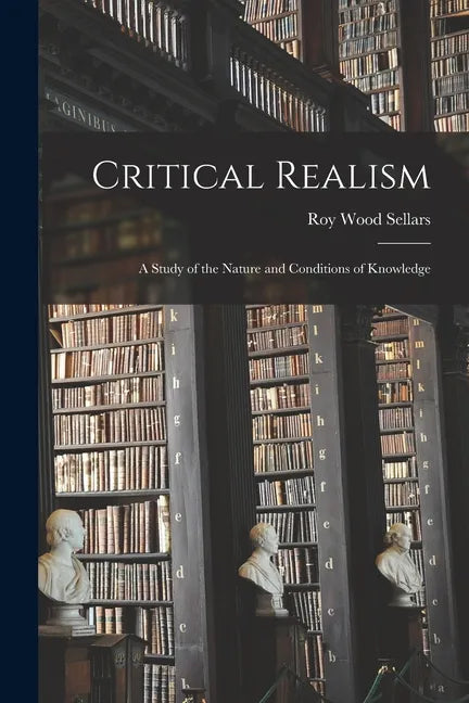 Critical Realism: a Study of the Nature and Conditions of Knowledge - Paperback
