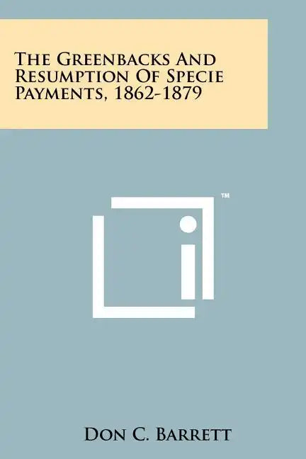 The Greenbacks And Resumption Of Specie Payments, 1862-1879 - Paperback