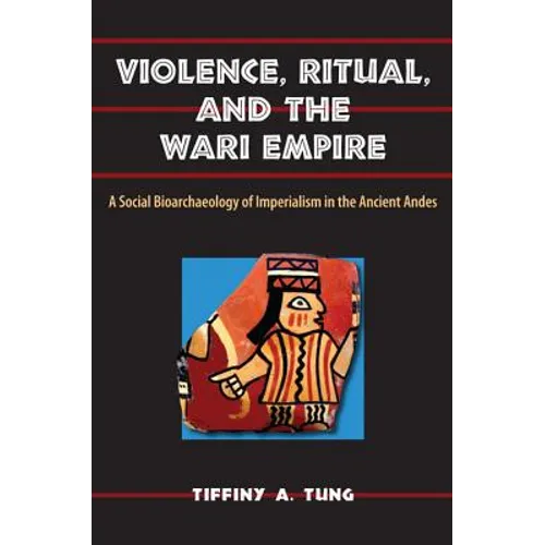 Violence, Ritual, and the Wari Empire: A Social Bioarchaeology of Imperialism in the Ancient Andes - Paperback