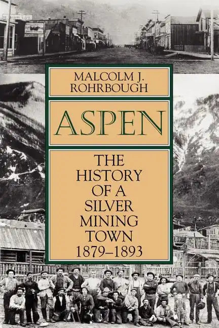 Aspen: The History of a Silver Mining Town, 1879 - 1893 - Paperback