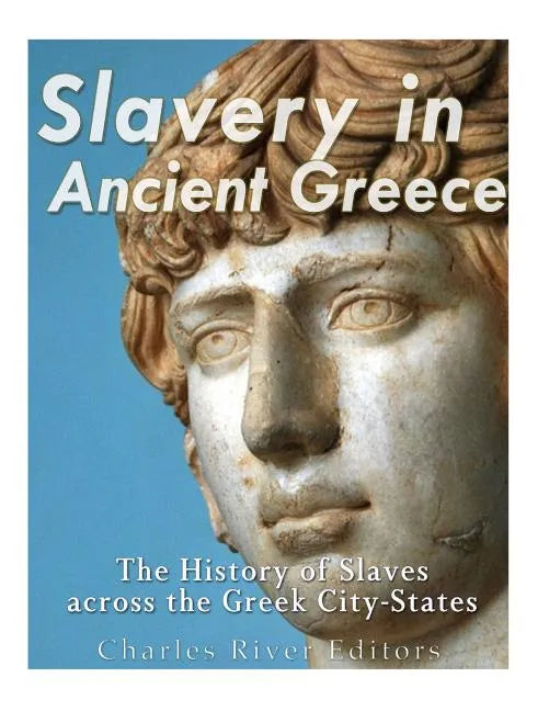 Slavery in Ancient Greece: The History of Slaves across the Greek City-States - Paperback