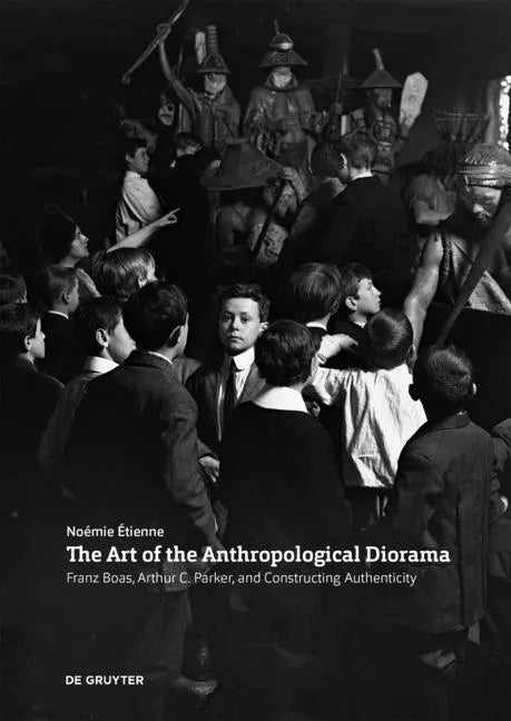 The Art of the Anthropological Diorama: Franz Boas, Arthur C. Parker, and Constructing Authenticity - Paperback