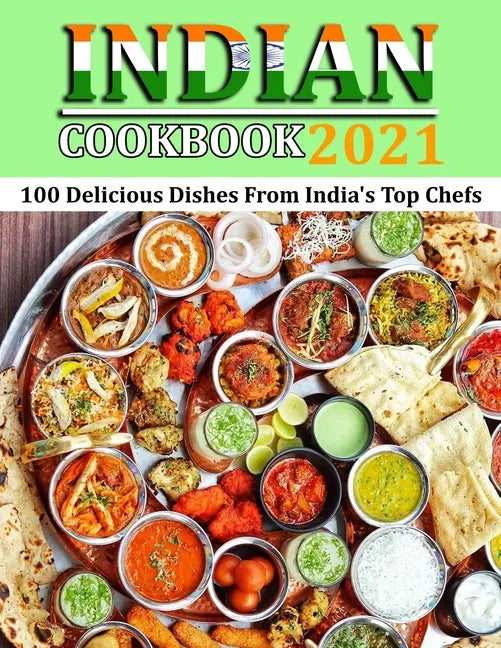 Indian Cookbook 2021: 100 Delicious Dishes From India's Top Chefs - Paperback