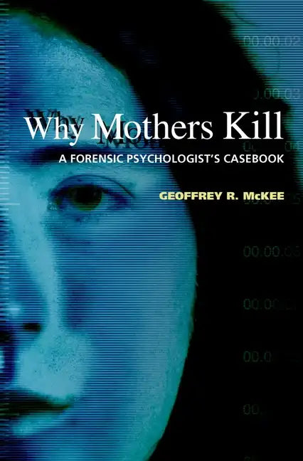 Why Mothers Kill: A Forensic Psychologist's Casebook - Hardcover