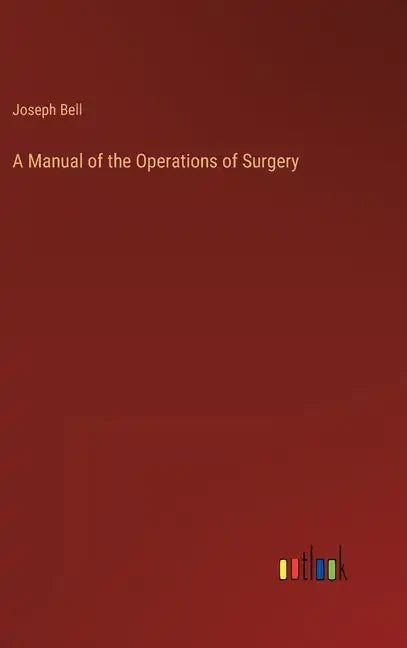 A Manual of the Operations of Surgery - Hardcover