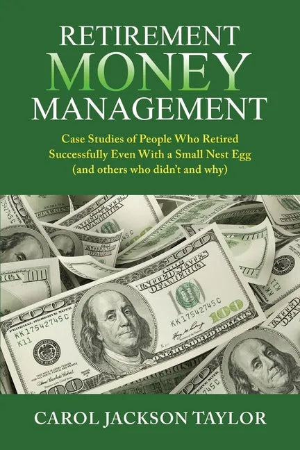 Retirement Money Management: Case Studies of People Who Retired Successfully Even With a Small Nest Egg (and others who didn't and why) - Paperback