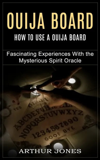 Ouija Board: How to Use a Ouija Board (Fascinating Experiences With the Mysterious Spirit Oracle) - Paperback