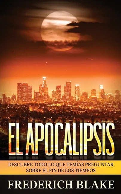 El Apocalipsis: Descubre Todo lo que Temías Preguntar sobre el Fin de los Tiempos - Paperback