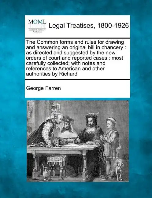 The Common Forms and Rules for Drawing and Answering an Original Bill in Chancery: As Directed and Suggested by the New Orders of Court and Reported C - Paperback